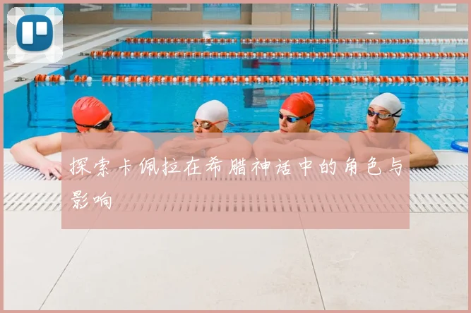 探索卡佩拉在希腊神话中的角色与影响