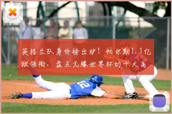 英格兰队身价榜出炉！帕尔默1.1亿欧领衔，盘点无缘世界杯的十大高身价球星