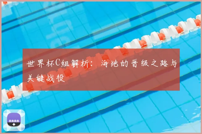 世界杯C组解析：海地的晋级之路与关键战役